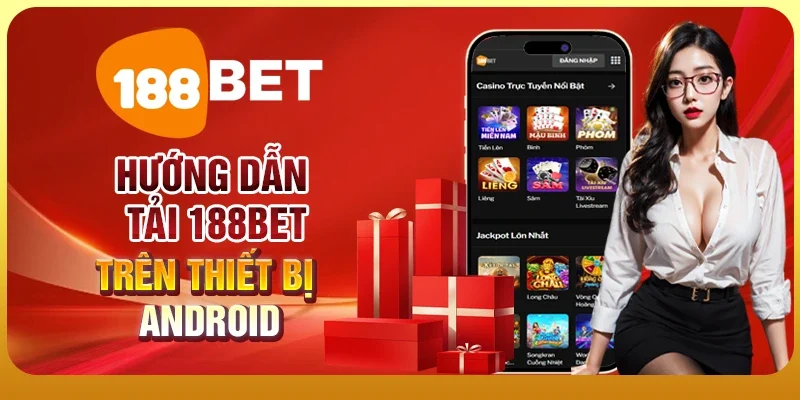 Tải 188BET Để Tham Gia Cá Cược Đỉnh Cao Ngay Hôm Nay 3 Hướng dẫn tải 188BET trên thiết bị Android