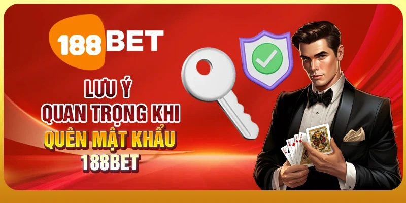 Quên Mật Khẩu 188BET - Hướng Dẫn Lấy Lại Tài Khoản Đơn Giản 3 Lưu ý quan trọng khi quên mật khẩu 188BET