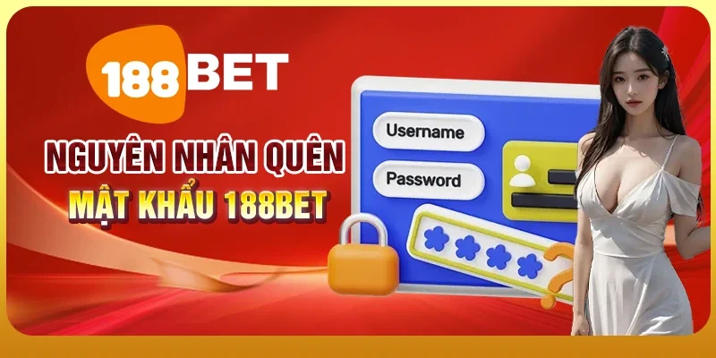 Quên Mật Khẩu 188BET - Hướng Dẫn Lấy Lại Tài Khoản Đơn Giản 1 Nguyên nhân quên mật khẩu 188BET