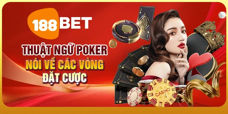 Khám Phá Thuật Ngữ Poker - Bí Quyết Thành Công Trong Game 3 Tổng hợp thuật ngữ Poker nói về các vòng đặt cược