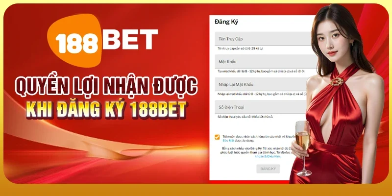 Đăng Ký 188BET - Tham Gia Ngay Nhận Ưu Đãi Liền Tay 3 Quyền lợi nhận được khi đăng ký 188BET
