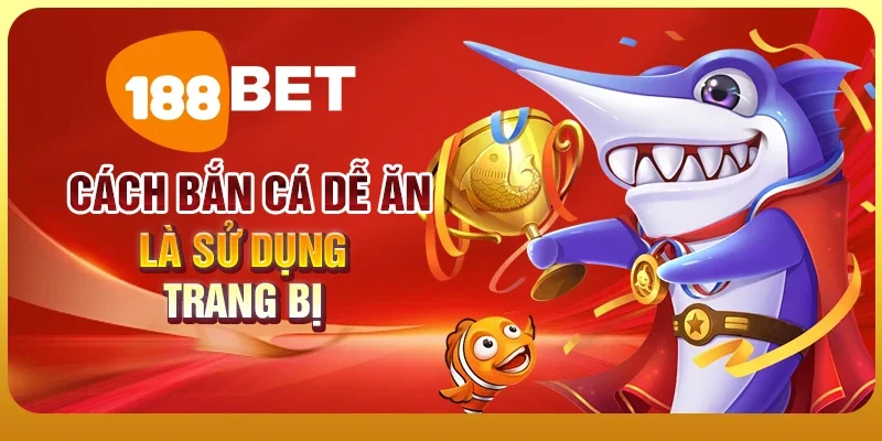 Cách Bắn Cá Dễ Ăn – Bí Kíp Kiếm Tiền Dễ Dàng Hiệu Quả 2 Cách bắn cá dễ ăn là sử dụng trang bị