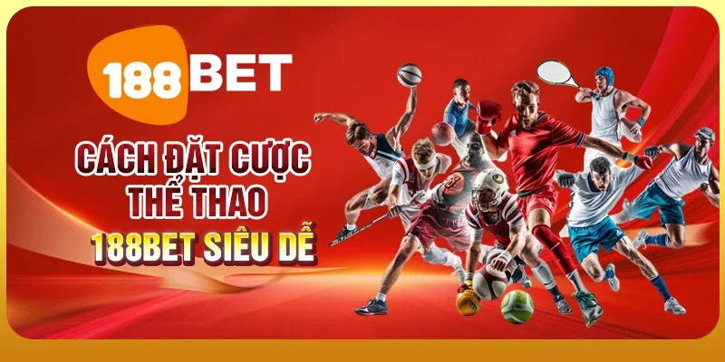 Cách đặt cược thể thao 188BET siêu dễ