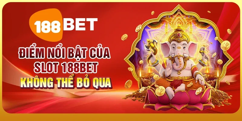 Điểm nổi bật của slot 188BET không thể bỏ qua