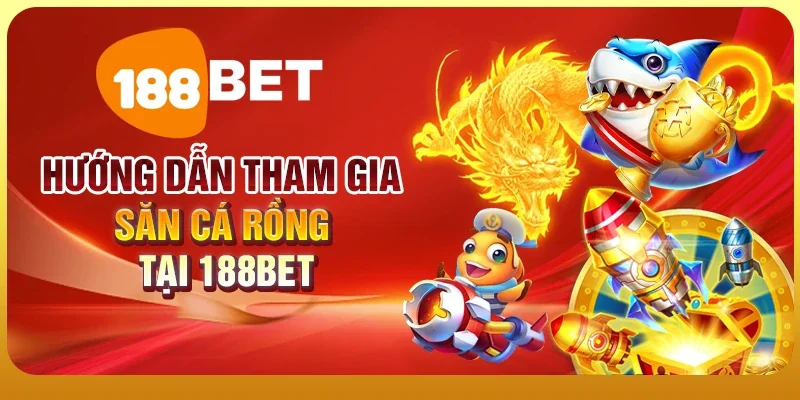 Săn Cá Rồng - Hành Trình Săn Kho Báu Đại Dương Đầy Hấp Dẫn 3 Hướng dẫn tham gia Săn cá rồng tại 188BET