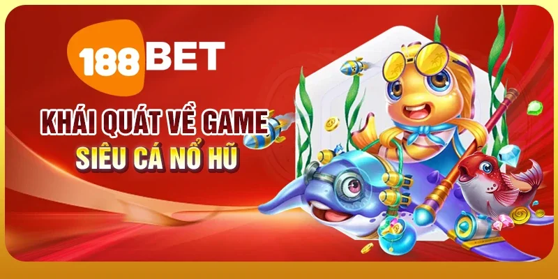 Siêu Cá Nổ Hũ – Săn Hũ Cực Dễ, Thưởng Cực Khủng 1 Khái quát về game siêu cá nổ hũ
