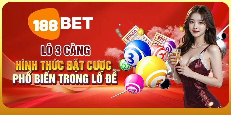Lô 3 Càng 188BET - Hướng Dẫn Chơi Hiệu Quả Nhất 1 Lô 3 càng - Hình thức đặt cược phổ biến trong lô đề