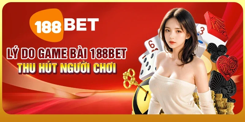 Lý do game bài 188BET thu hút người chơi