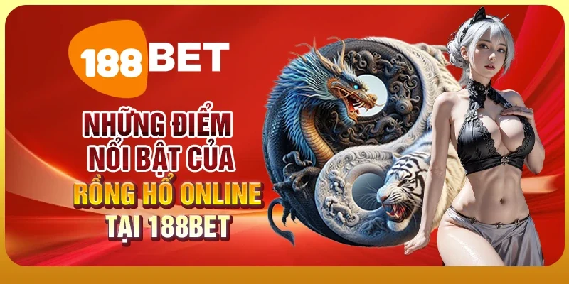 Rồng Hổ Online – Trò Chơi Đỉnh Cao, Thử Vận May Của Bạn Ngay 1 Những điểm nổi bật của rồng hổ online tại 188BET