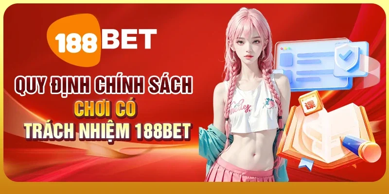 Chơi Có Trách Nhiệm 2 Quy định chính sách chơi có trách nhiệm 188BET