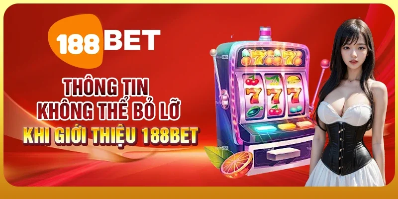 Giới Thiệu 188BET 3 Thông tin không thể bỏ lỡ khi giới thiệu 188BET