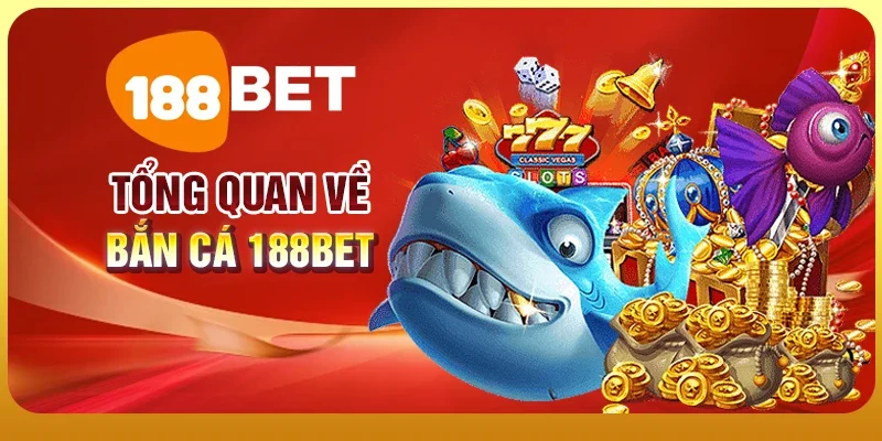Tổng quan về bắn cá 188BET