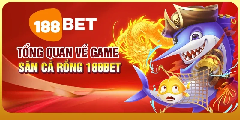 Săn Cá Rồng - Hành Trình Săn Kho Báu Đại Dương Đầy Hấp Dẫn 1 Tổng quan về game Săn cá rồng 188BET