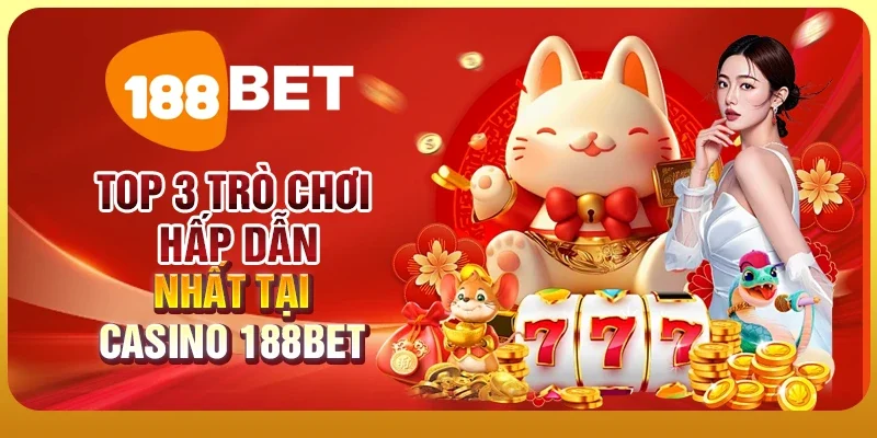 Top 3 trò chơi hấp dẫn nhất tại casino 188BET