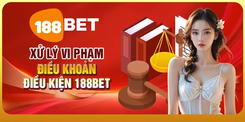 Điều Khoản Điều Kiện 3 Xử lý vi phạm điều khoản điều kiện 188BET