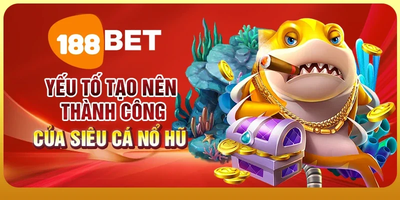 Siêu Cá Nổ Hũ – Săn Hũ Cực Dễ, Thưởng Cực Khủng 2 Yếu tố tạo nên thành công của siêu cá nổ hũ